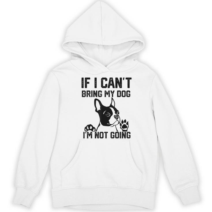 Boston Terrier If I Can't Bring My Dog I'm Not Going Men Women Kids Women's Hoodie, novelty gifts, funny gifts
