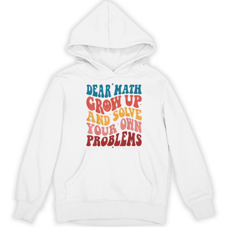Dear Math Grow Up And Solve Your Own Problems Teens Teacher Women's Hoodie, novelty gifts, funny gifts