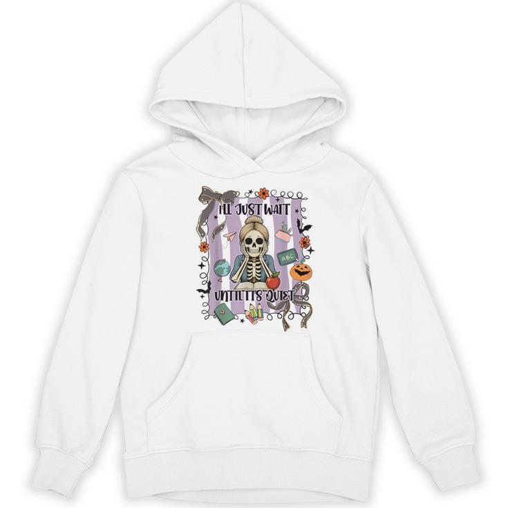 Halloween Skeleton Teacher I'Ll Just Wait Until It's Quiet Women's Hoodie, novelty gifts, funny gifts Halloween Skeleton Teacher I'Ll Just Wait Until It's Quiet Women's Hoodie, novelty gifts, funny gifts