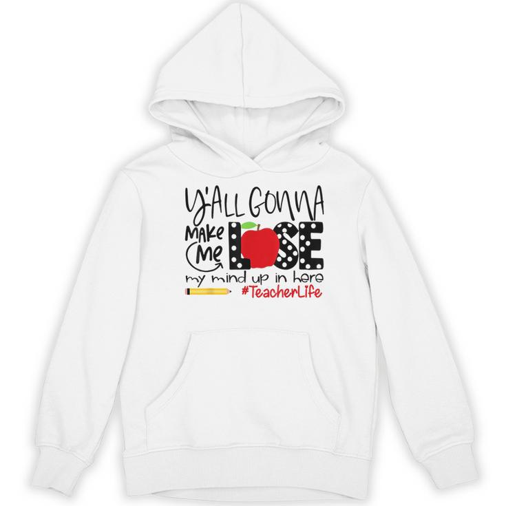 Y'All Gonna Make Me Lose My Mind Up Here Teacher Women's Hoodie, novelty gifts, funny gifts Y'All Gonna Make Me Lose My Mind Up Here Teacher Women's Hoodie, novelty gifts, funny gifts