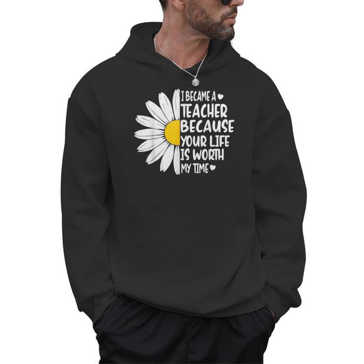 i Became a Teacher Because Your Life Is Worth My Time Men Hoodie