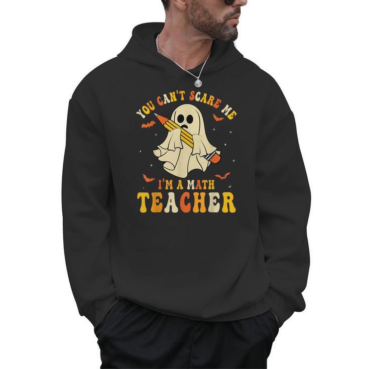 You Can't Scare Me I'm A Math Teacher Halloween Ghost Groovy Men Hoodie