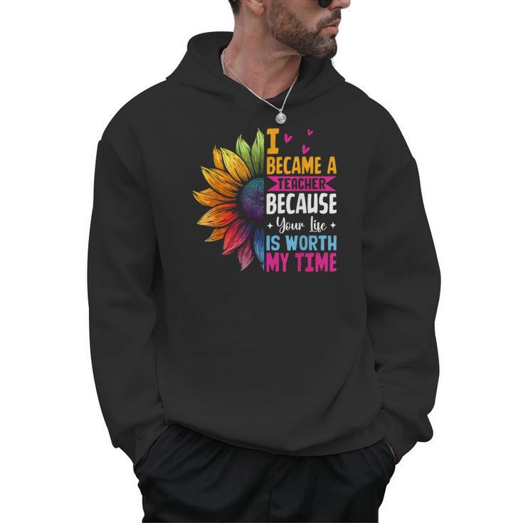 Cute I Became A Teacher Because Your Life Is Worth My Time Men Hoodie