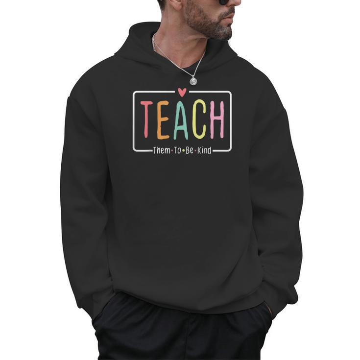 Cute Teacher Life Teach Them To Be Kind School Mom Teachers Men Hoodie