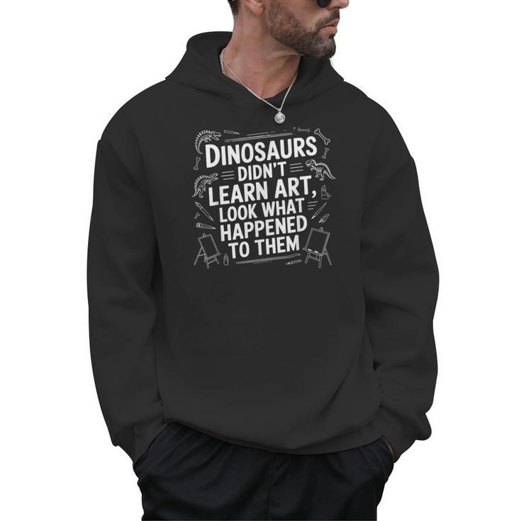 Dinosaurs Didn't Learn Art Artist Teacher Typography Men Hoodie