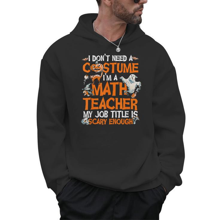 I Don't Need A Costume I'm Math Teacher Costume Halloween Men Women Men Hoodie
