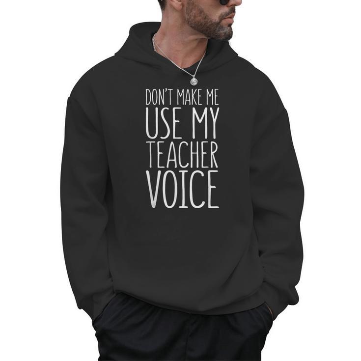 Don't Make Me Use My Teacher Voice Shirt Men Women Teacher Men Hoodie