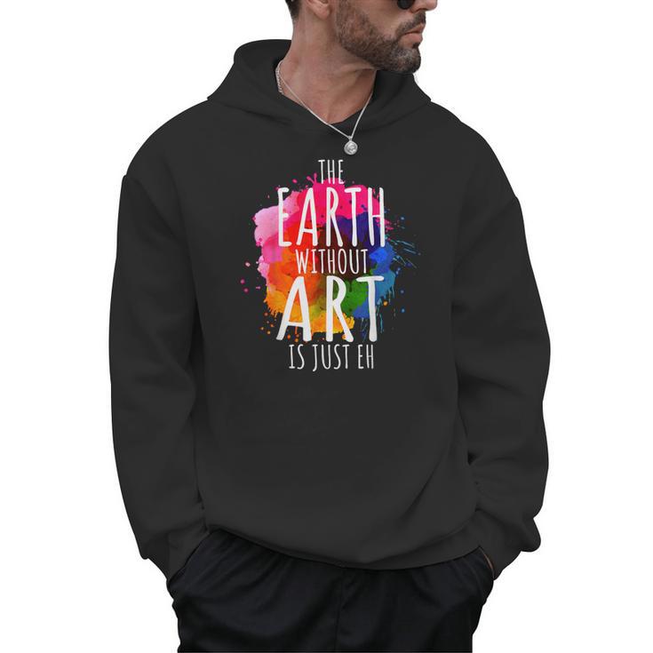 Earth Without Art Is Just Eh Painting Artist Pun Art Teacher Men Hoodie