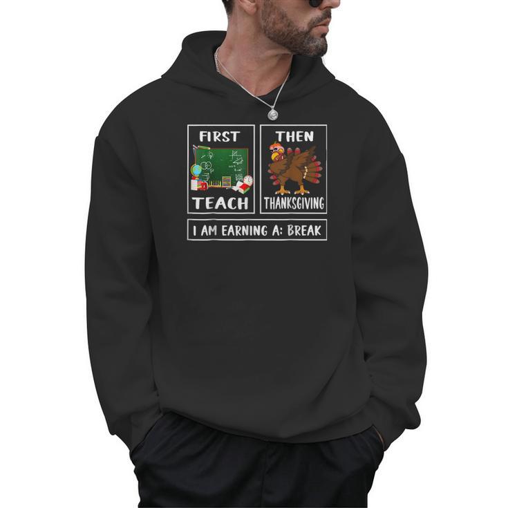First Teach Then Thanksgiving I'm Earning A Break Teacher Men Hoodie