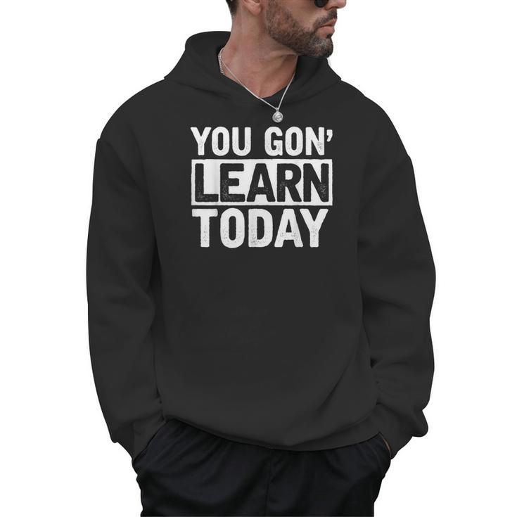 You Gon Learn Today Teacher Teaching Men Hoodie