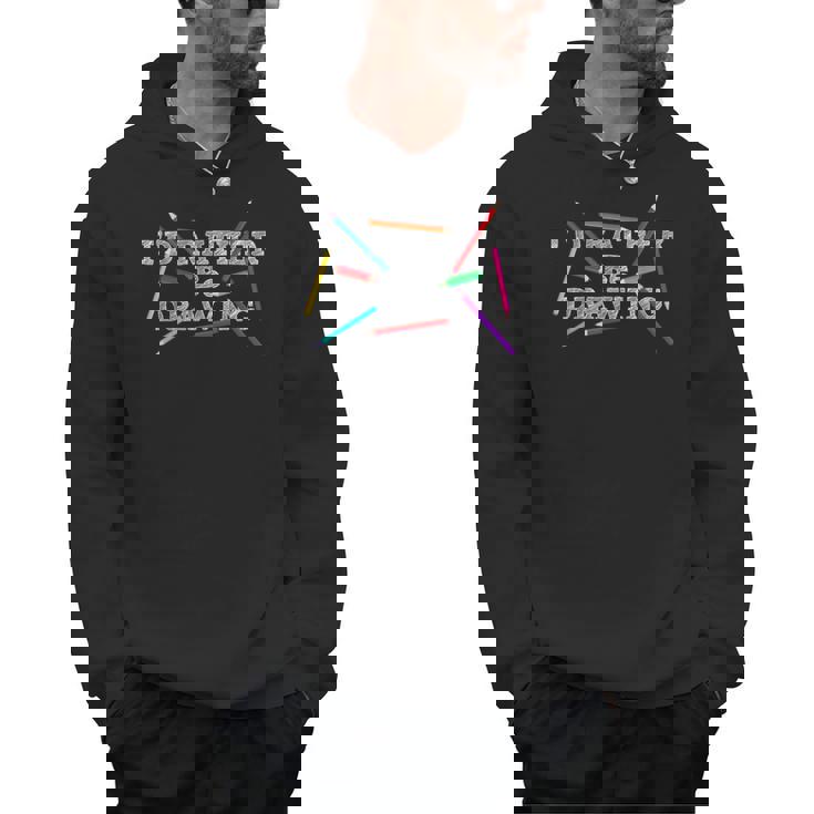 I&#x27;d Rather Be Drawing Artist Art Teacher Sketching Lover For Men Women Girls Kids Men Hoodie