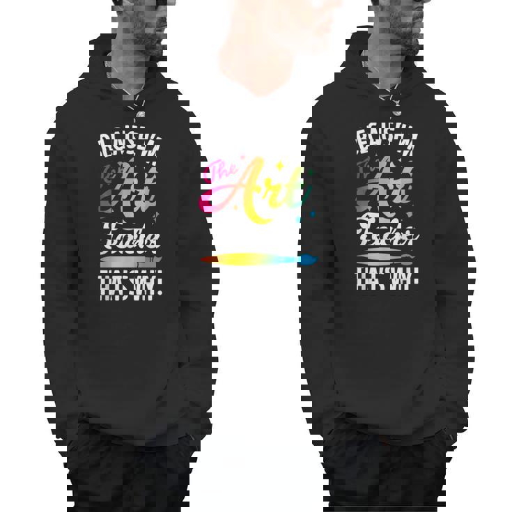 Because I&#x27;m The Art Teacher That&#x27;s Why Artists Men Women Men Hoodie