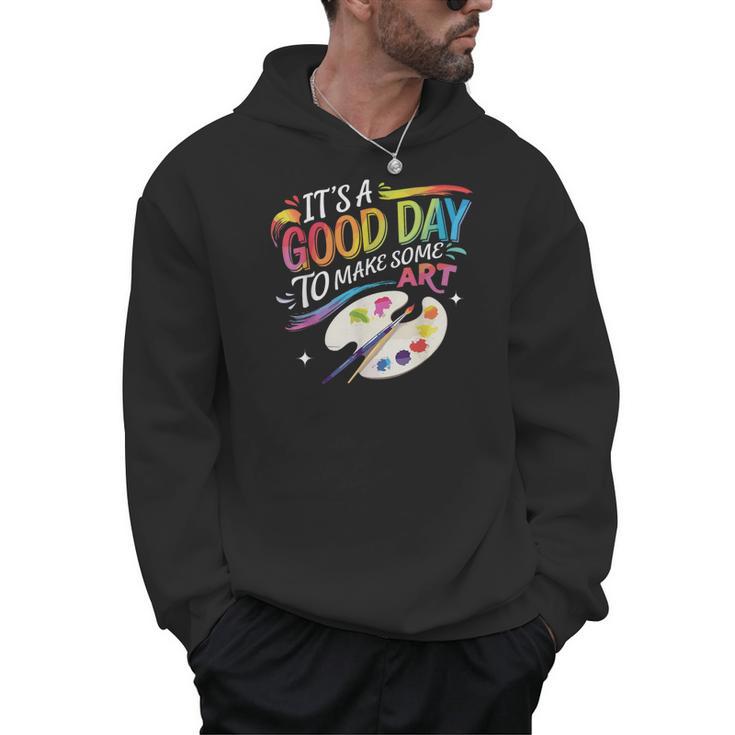 It's A Good Day To Make Some Art Artist Drawing Teacher Men Hoodie