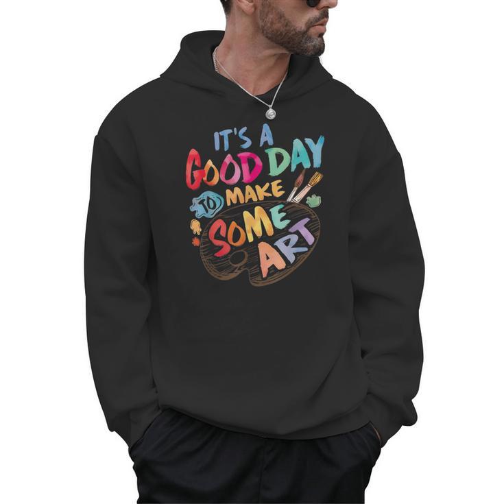 It's A Good Day To Make Some Art Artist Drawing Teacher Tees Men Hoodie
