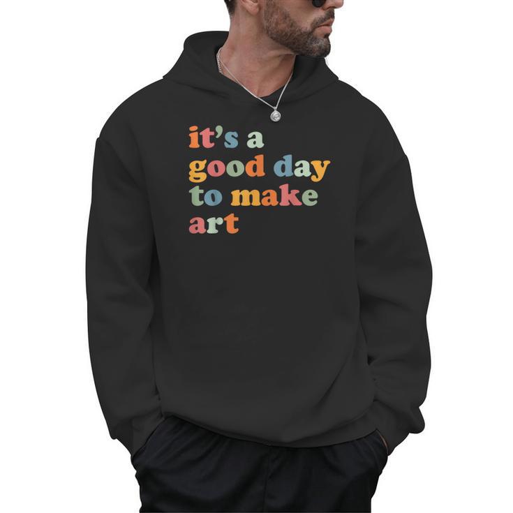 It's A Good Day To Make Some Art Artist Art Teacher Men Hoodie