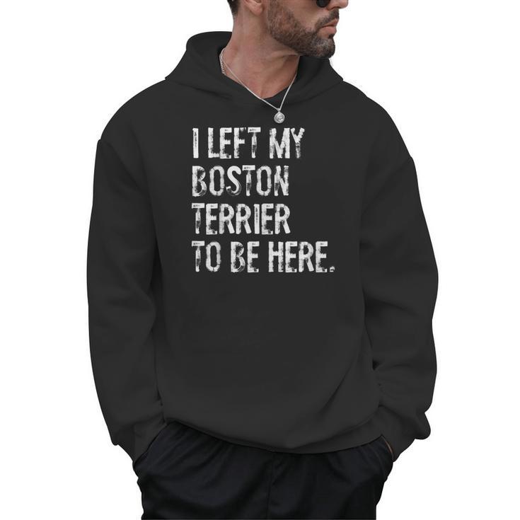 I Left My Boston Terrier To Be Here Men Hoodie