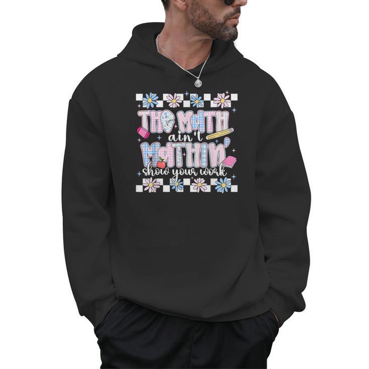 The Math Aint Mathin Meme Show Your Work Floral Math Teacher Men Hoodie