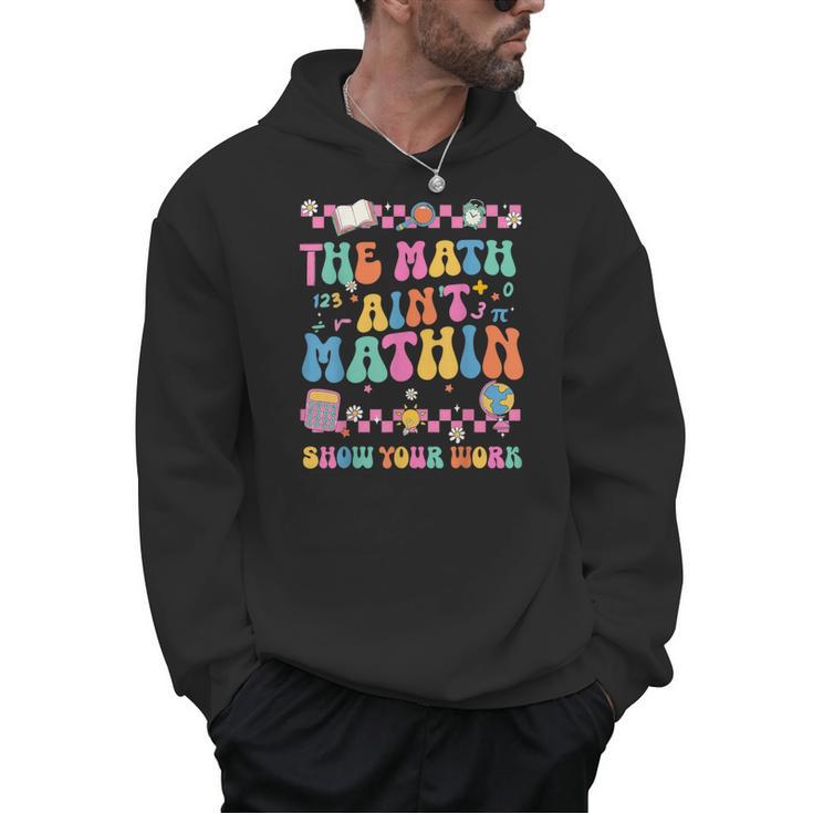 The Math Ain't Mathin Show Your Work Math Teacher Crew Men Hoodie