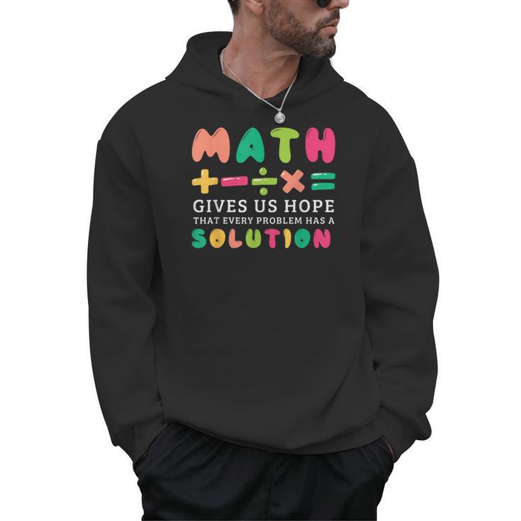 Math Gives Us Hope That Every Problem Has A Solution Teacher For Men Women Girls Kids Men Hoodie