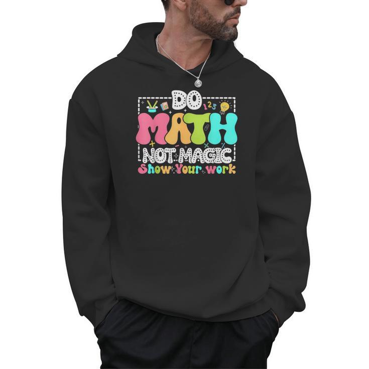 Do Math Not Magic Show Your Work Math Teacher Men Hoodie