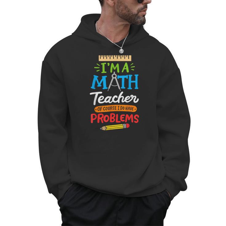 Math Teacher I Am A Math Teacher Of Course I Have Problems Men Hoodie