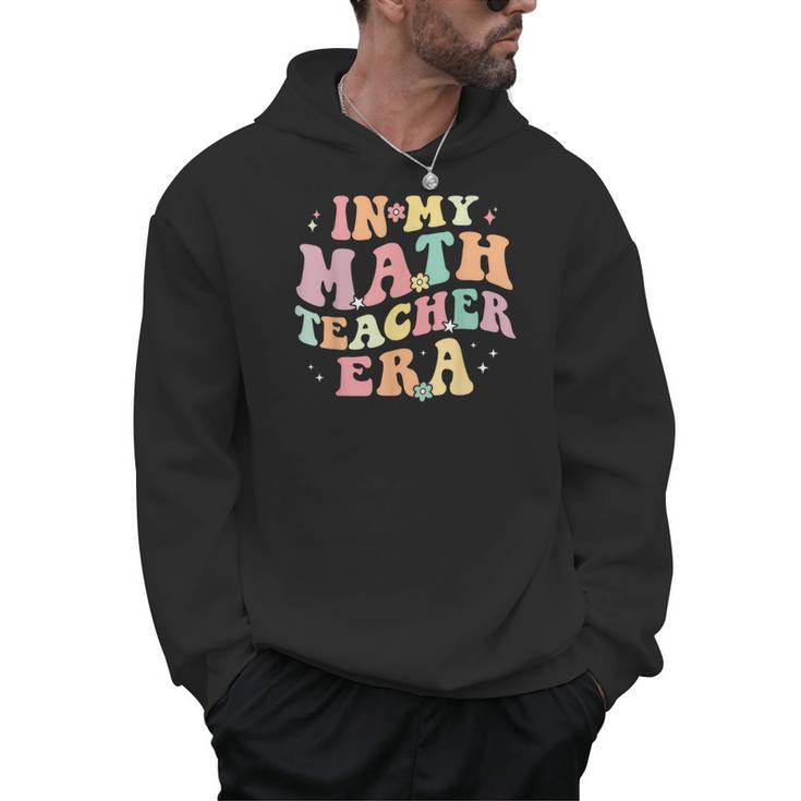 In My Math Teacher Era Retro Back To School Groovy Teacher Men Women Men Hoodie