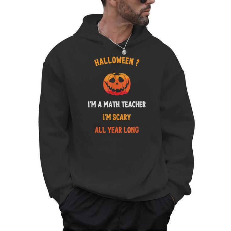 Math Teacher Halloween Quote I'm Scary All Year Long Men Women Men Hoodie