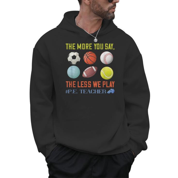 PE Teacher The More You Say Physical Education Teacher Men Hoodie