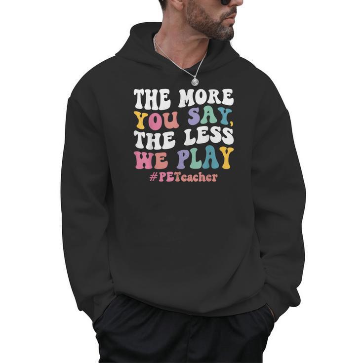 The More You Say The Less We Play PE Teacher Men Women Men Hoodie