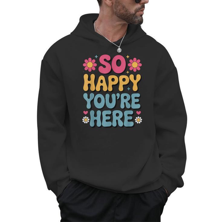 So Happy You’Re Here Groovy Retro Positivity Women Teacher Men Hoodie