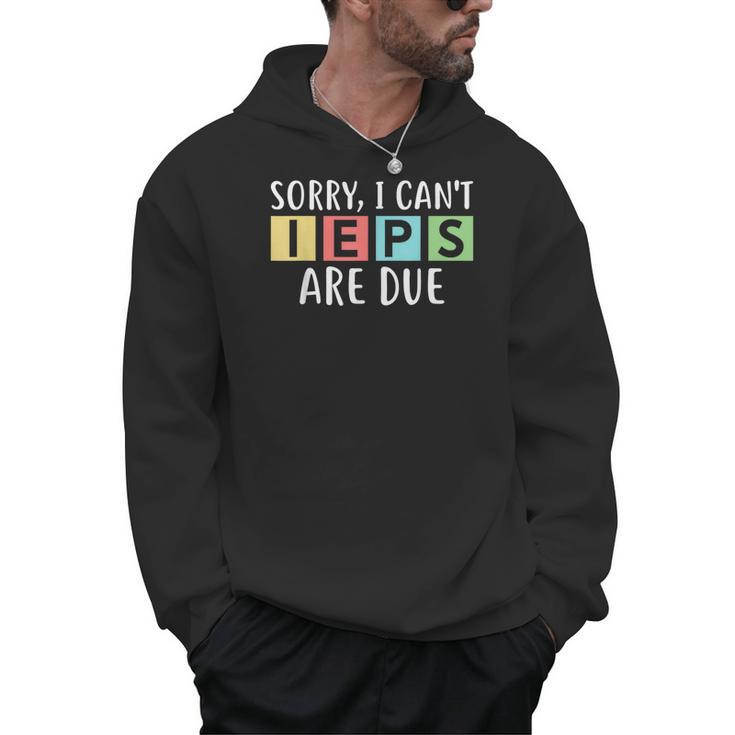 Special Education Teacher SPED Sorry I Can't IEPS Are Due Men Hoodie