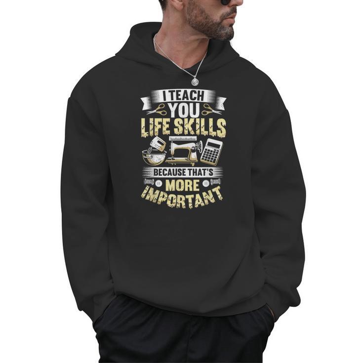 I Teach You Life Skills Home Economics Teacher Men Hoodie