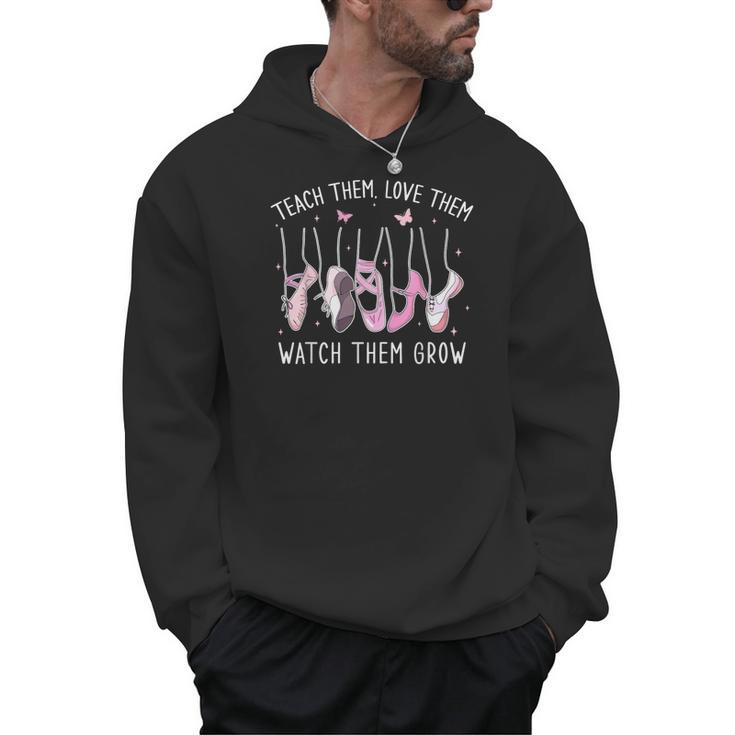 Teach Them Love Them Watch Them Grow Ballet Dance Teacher Men Hoodie