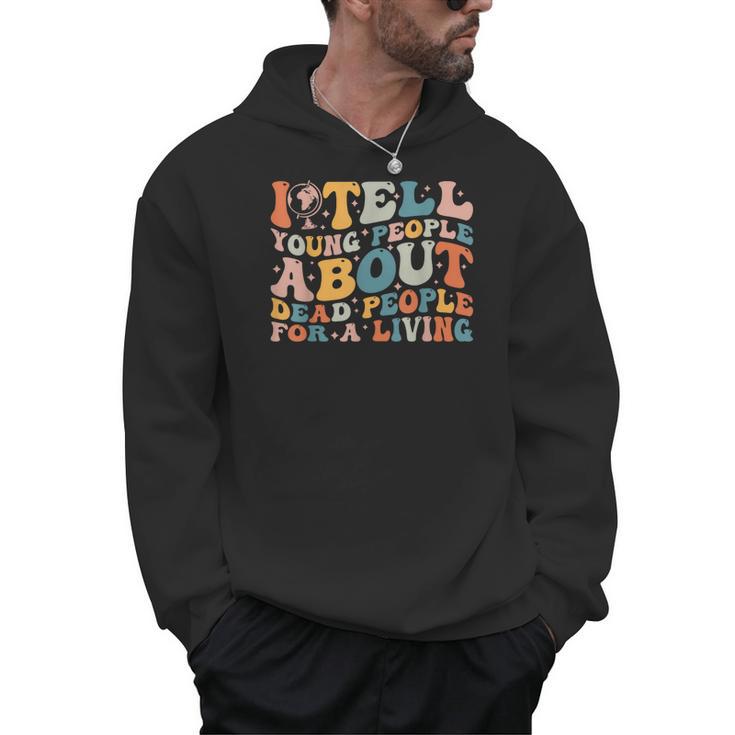 I Tell Young People About Dead People Groovy History Teacher Men Hoodie