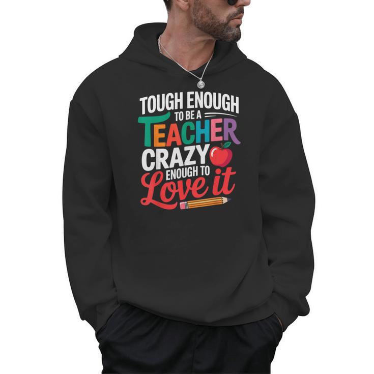 Tough Enough To Be A Teacher Crazy Enough To Love It Men Hoodie