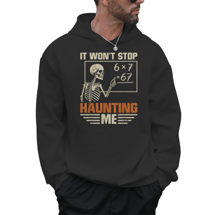 I Won't Stop Haunting Me Skeleton 6 7 Meme Teachers Men Hoodie
