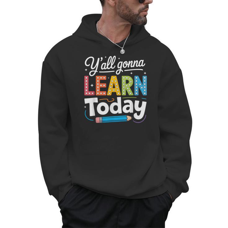 Y'All Gonna Learn Today Back To School First Day Teacher Men Hoodie