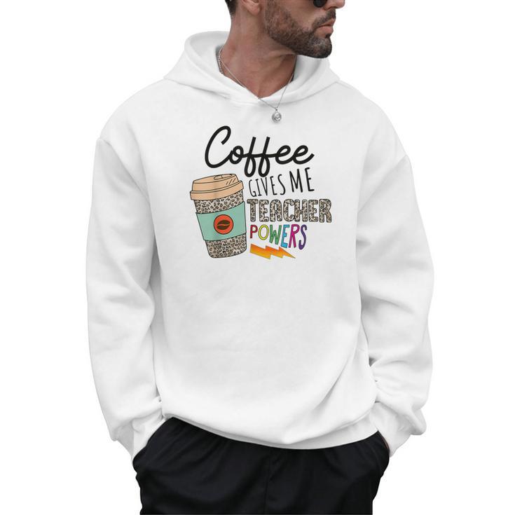 Coffee Gives Me Teacher Power Teacher Elementary Women Men Hoodie