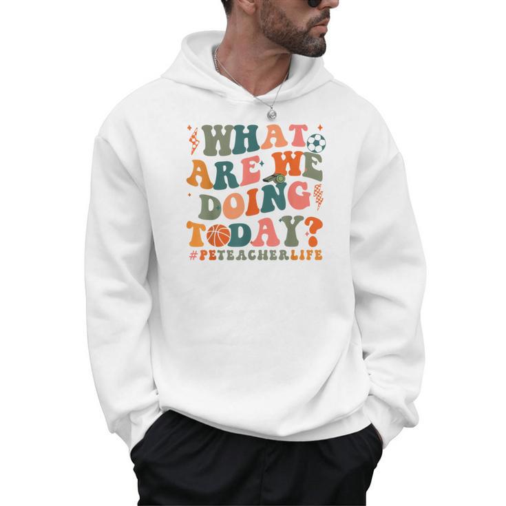What Are We Doing Today Physical Education PE Teacher Women Men Hoodie