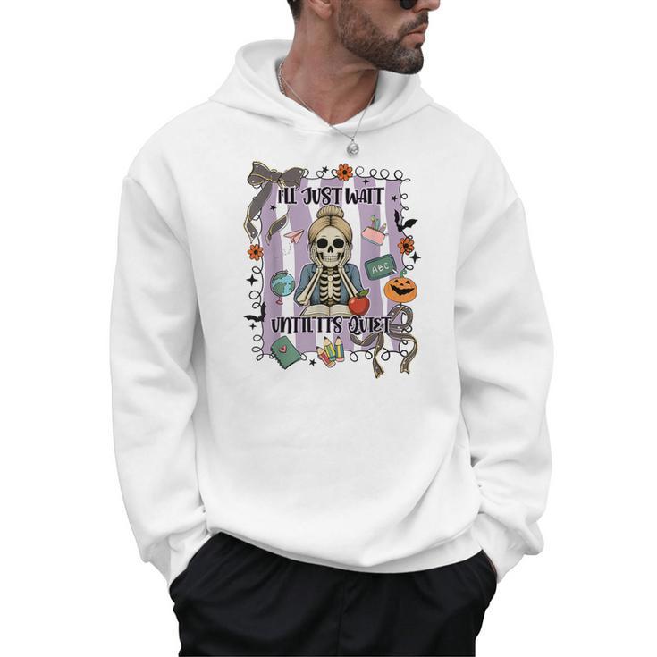 Halloween Skeleton Teacher I'Ll Just Wait Until It's Quiet Men Hoodie