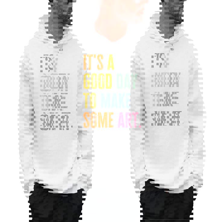 It&#x27;s A Good Day To Make Art Artist Teacher Painter Men Hoodie