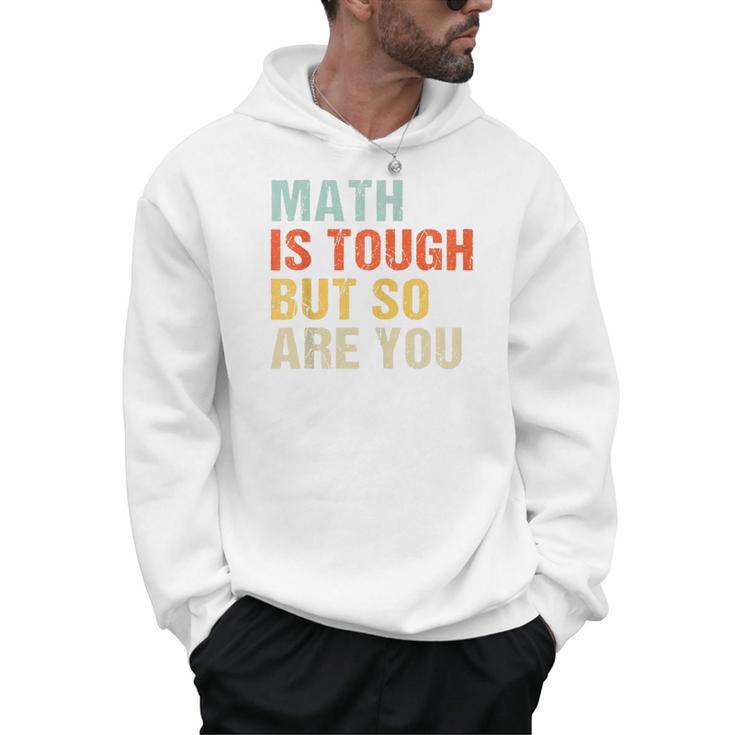 Math Teacher Quote Math Is Tough But So Are You Men Hoodie