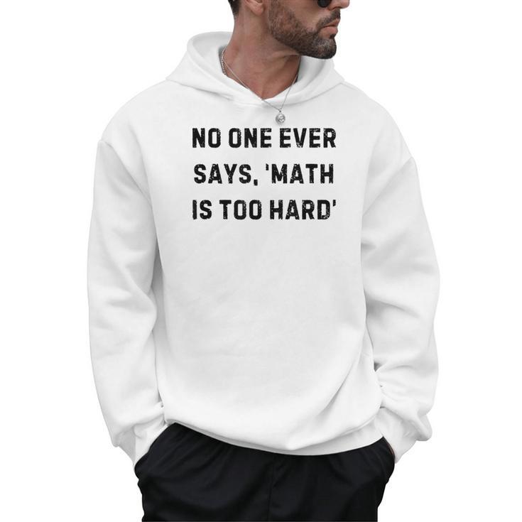 No One Ever Says Math Is Too Hard Teacher Lie Party Men Hoodie