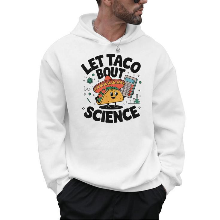 Lets Tacos Bout Science Scientist Teacher Men Hoodie
