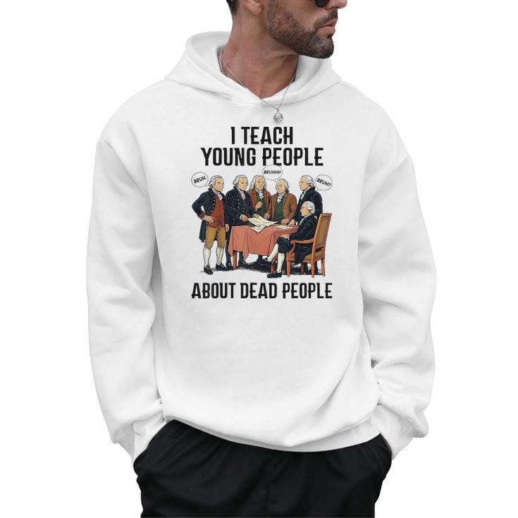 I Teach Young People About Dead-People History Teachers Men Hoodie