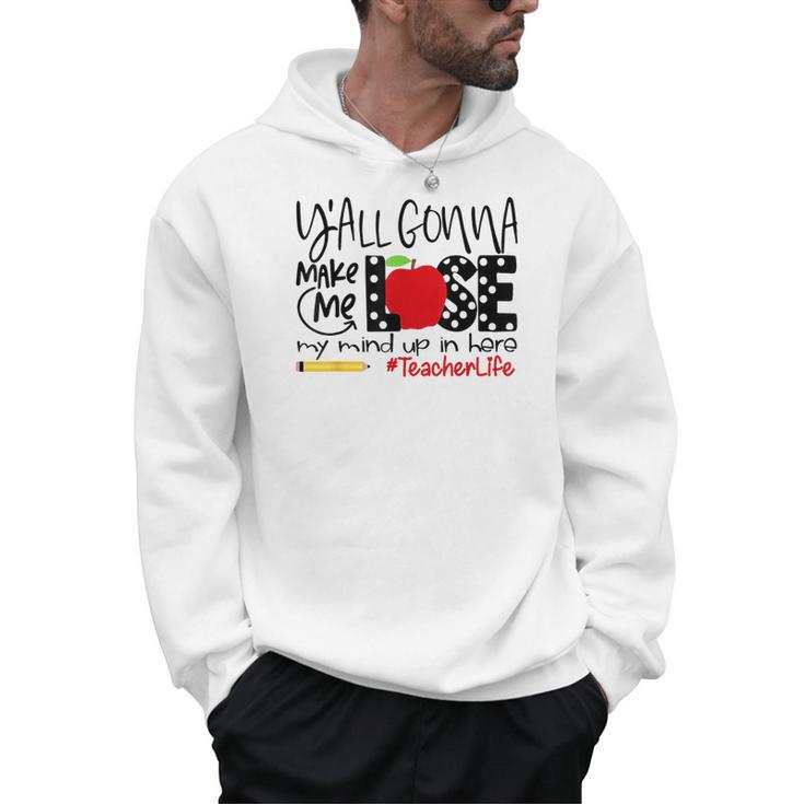 Y'All Gonna Make Me Lose My Mind Up Here Teacher Men Hoodie