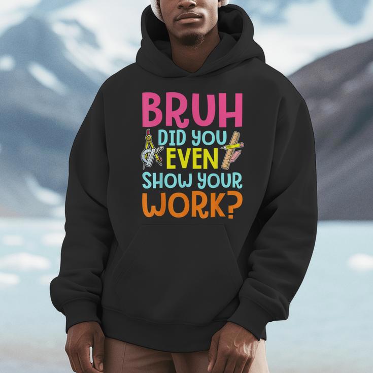 Bruh Did You Even Show Your Work Humorous Math Teacher Men Hoodie, funny design Bruh Did You Even Show Your Work Humorous Math Teacher Men Hoodie, funny design