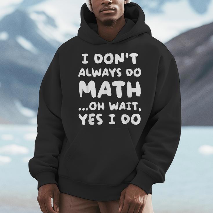 I Don't Always Do Math Math Teacher Back To School Men Hoodie, funny design I Don't Always Do Math Math Teacher Back To School Men Hoodie, funny design