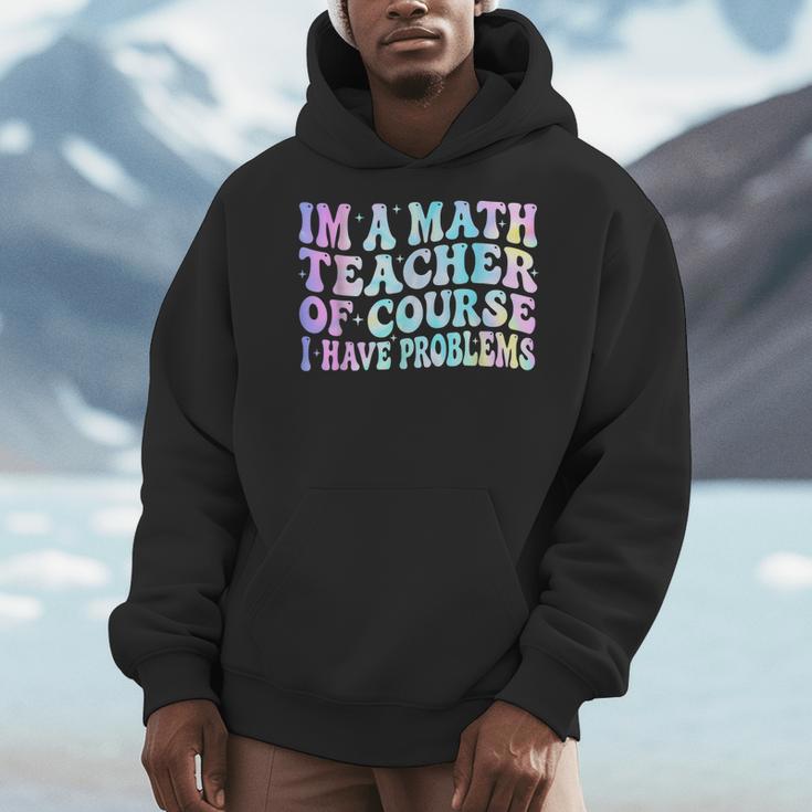 Math Teacher Im a Math Teacher Of Course I Have Problems Men Hoodie, funny design Math Teacher Im a Math Teacher Of Course I Have Problems Men Hoodie, funny design