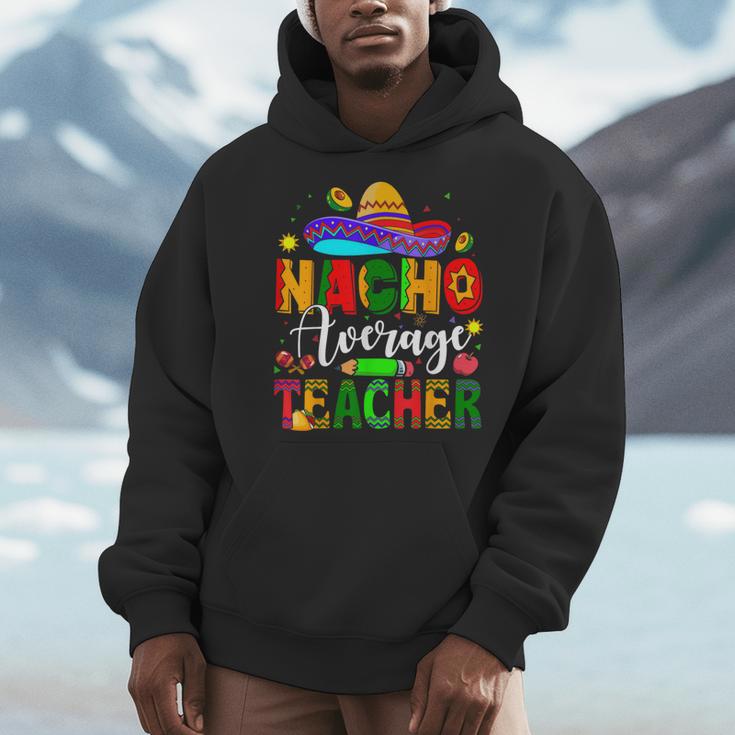 Nacho Average Teacher Mexican Teacher Cinco De Mayo Fiesta Men Women Girls Kids Men Hoodie, funny design Nacho Average Teacher Mexican Teacher Cinco De Mayo Fiesta Men Women Girls Kids Men Hoodie, funny design